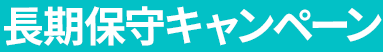 長期保守キャンペーン対象