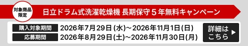 日立ドラム式洗濯乾燥機 長期保守5年無料キャンペーン 購入対象期間 2026年7月29日（水）～2026年11月1日（日） 応募期間 2026年8月29日（土）～2026年11月30日（月）